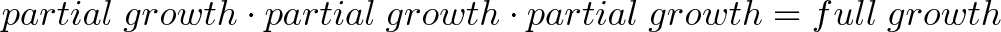 \displaystyle{partial \; growth \cdot partial \; growth \cdot partial \; growth = full \; growth} \displaystyle{partial \; growth \cdot partial \; growth \cdot partial \; growth = full \; growth}