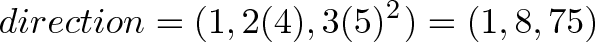 \displaystyle{direction = (1, 2(4), 3(5)^2) = (1, 8, 75)} \displaystyle{direction = (1, 2(4), 3(5)^2) = (1, 8, 75)}
