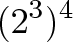 \displaystyle{(2^3)^4} \displaystyle{(2^3)^4}