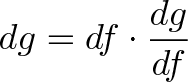 \displaystyle{dg = df \cdot \frac{dg}{df}} \displaystyle{dg = df \cdot \frac{dg}{df}}