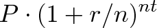 \displaystyle{P \cdot (1 + r/n)^{nt}} \displaystyle{P \cdot (1 + r/n)^{nt}}