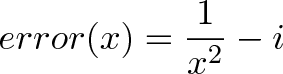 \displaystyle{error(x) = \frac{1}{x^2} - i}