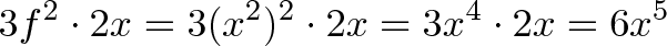 \displaystyle{3f^2 \cdot 2x = 3(x^2)^2 \cdot 2x = 3x^4 \cdot 2x = 6x^5} \displaystyle{3f^2 \cdot 2x = 3(x^2)^2 \cdot 2x = 3x^4 \cdot 2x = 6x^5}