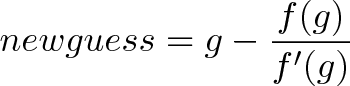 \displaystyle{new guess = g - \frac{f(g)}{f'(g)}}