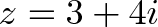 \displaystyle{z = 3 + 4i}