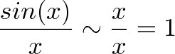 \displaystyle{ \frac{sin(x)}{x} \sim \frac{x}{x} = 1 }