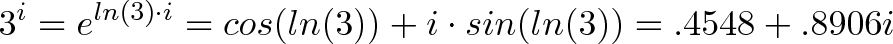 \displaystyle{3^i = e^{ln(3) \cdot i} = cos(ln(3)) + i \cdot sin(ln(3)) = .4548 + .8906i}