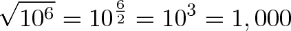 \displaystyle{\sqrt{10^6} = 10^{\frac{6}{2}} = 10^3 = 1,000}