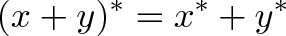 \displaystyle{(x + y)^* = x^* + y^*}