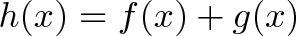 \displaystyle{h(x) = f(x) + g(x) } \displaystyle{h(x) = f(x) + g(x) }
