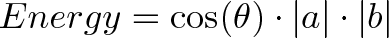 \displaystyle{Energy = \cos(\theta) \cdot |a| \cdot |b|} \displaystyle{Energy = \cos(\theta) \cdot |a| \cdot |b|}