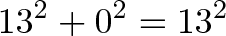 \displaystyle{13^2 + 0^2 = 13^2} \displaystyle{13^2 + 0^2 = 13^2}
