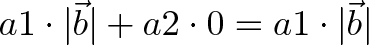 \displaystyle{a1 \cdot |\vec{b}| + a2 \cdot 0 = a1 \cdot |\vec{b}|} \displaystyle{a1 \cdot |\vec{b}| + a2 \cdot 0 = a1 \cdot |\vec{b}|}