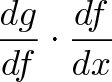 \displaystyle{\frac{dg}{df} \cdot \frac{df}{dx}} \displaystyle{\frac{dg}{df} \cdot \frac{df}{dx}}