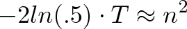 \displaystyle{-2ln(.5)\cdot T \approx n^2} \displaystyle{-2ln(.5)\cdot T \approx n^2}
