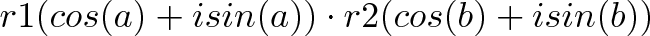 \displaystyle{ r1(cos(a) + isin(a)) \cdot r2 (cos(b) + isin(b)) } \displaystyle{ r1(cos(a) + isin(a)) \cdot r2 (cos(b) + isin(b)) }