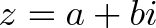 \displaystyle{z = a + bi}