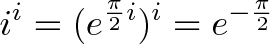 \displaystyle{i^i = (e^{\frac{\pi}{2}i})^i = e^{-\frac{\pi}{2}}}