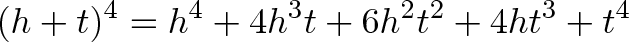 \displaystyle{(h+t)^4 = h^4 + 4h^3t + 6h^2t^2 + 4ht^3 + t^4} \displaystyle{(h+t)^4 = h^4 + 4h^3t + 6h^2t^2 + 4ht^3 + t^4}