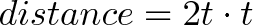 \displaystyle{distance = 2t \cdot t} \displaystyle{distance = 2t \cdot t}