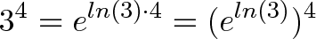 \displaystyle{3^4 = e^{ln(3) \cdot 4} = (e^{ln(3)})^4}