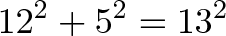 \displaystyle{12^2 + 5^2 = 13^2} \displaystyle{12^2 + 5^2 = 13^2}
