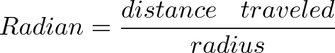 \displaystyle{Radian = \frac{distance \hspace{10pt} traveled}{radius}}