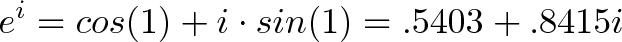 \displaystyle{e^i = cos(1) + i \cdot sin(1) = .5403 + .8415i}