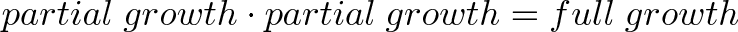\displaystyle{partial \; growth \cdot partial \; growth = full \; growth} \displaystyle{partial \; growth \cdot partial \; growth = full \; growth}
