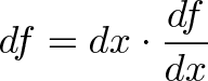 \displaystyle{df = dx \cdot \frac{df}{dx}} \displaystyle{df = dx \cdot \frac{df}{dx}}