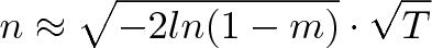 \displaystyle{n \approx \sqrt{-2ln(1-m)} \cdot \sqrt{T}} \displaystyle{n \approx \sqrt{-2ln(1-m)} \cdot \sqrt{T}}