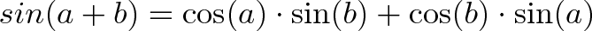 \displaystyle{ sin(a+b) =\cos(a) \cdot \sin(b) + \cos(b) \cdot \sin(a) } \displaystyle{ sin(a+b) =\cos(a) \cdot \sin(b) + \cos(b) \cdot \sin(a) }