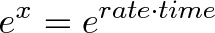 \displaystyle{e^{x} = e^{rate \cdot time}} \displaystyle{e^{x} = e^{rate \cdot time}}