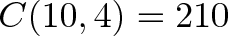 \displaystyle{C(10,4) = 210} \displaystyle{C(10,4) = 210}