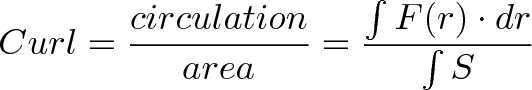 \displaystyle{ Curl = \frac{circulation}{area} = \frac{\int F(r) \cdot dr}{\int S} } \displaystyle{ Curl = \frac{circulation}{area} = \frac{\int F(r) \cdot dr}{\int S} }