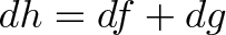 \displaystyle{dh = df + dg}