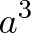 \displaystyle{a^3} \displaystyle{a^3}
