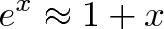 \displaystyle{e^x \approx 1 + x} \displaystyle{e^x \approx 1 + x}