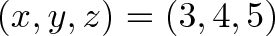 \displaystyle{(x,y,z) = (3,4,5)} \displaystyle{(x,y,z) = (3,4,5)}