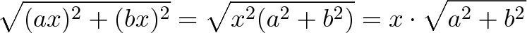 \displaystyle{\sqrt{(ax)^2 + (bx)^2} = \sqrt{x^2(a^2 + b^2)} = x \cdot \sqrt{a^2 + b^2}} \displaystyle{\sqrt{(ax)^2 + (bx)^2} = \sqrt{x^2(a^2 + b^2)} = x \cdot \sqrt{a^2 + b^2}}