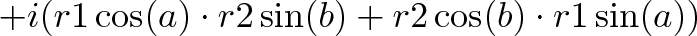 \displaystyle{ + i (r1 \cos(a) \cdot r2 \sin(b) + r2 \cos(b) \cdot r1 \sin(a)) } \displaystyle{ + i (r1 \cos(a) \cdot r2 \sin(b) + r2 \cos(b) \cdot r1 \sin(a)) }