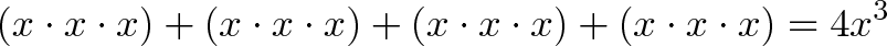 \displaystyle{(x \cdot x \cdot x) + (x \cdot x \cdot x) + (x \cdot x \cdot x) + (x \cdot x \cdot x) = 4 x^3} \displaystyle{(x \cdot x \cdot x) + (x \cdot x \cdot x) + (x \cdot x \cdot x) + (x \cdot x \cdot x) = 4 x^3}