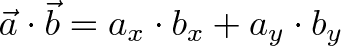 \displaystyle{\vec{a} \cdot \vec{b} = a_x \cdot b_x + a_y \cdot b_y} \displaystyle{\vec{a} \cdot \vec{b} = a_x \cdot b_x + a_y \cdot b_y}